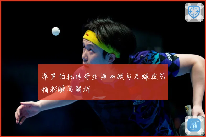 泽罗伯托传奇生涯回顾与足球技艺精彩瞬间解析