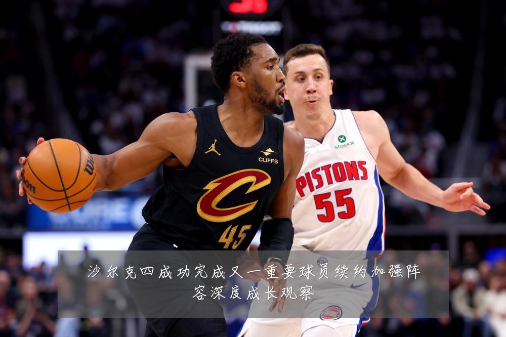 沙尔克四成功完成又一重要球员续约加强阵容深度成长观察